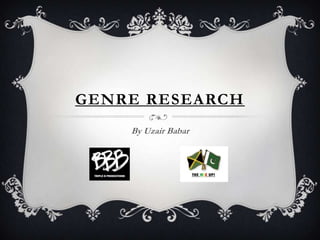 GENRE RESEARCH
By Uzair Babar
 
