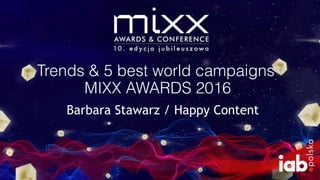 Trends & 5 best world campaigns
MIXX AWARDS 2016
Barbara Stawarz / Happy Content
 