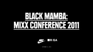 BLACK MAMBA:
MIXX CONFERENCE 2011

        OCTOBER 3, 2011
 