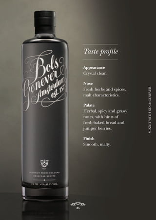 25
Appearance
Crystal clear.
Nose
Fresh herbs and spices,
malt characteristics.
Palate
Herbal, spicy and grassy
notes, with hints of
fresh-baked bread and
juniper berries.
Finish
Smooth, malty.
Taste profile
MIXXITWITHGIN&GENEVER
 