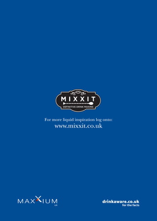 For more liquid inspiration log onto:
www.mixxit.co.uk
 