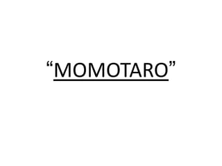 “MOMOTARO”
 