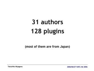 <ul><li>31 authors </li></ul><ul><li>128 plugins </li></ul><ul><li>(most of them are from Japan) </li></ul>