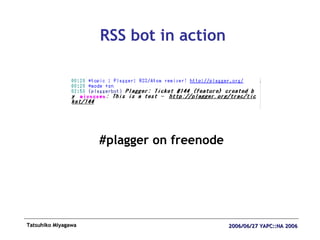 RSS bot in action <ul><li>#plagger on freenode </li></ul>