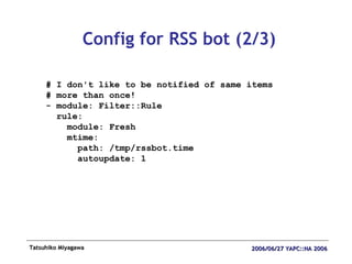 Config for RSS bot (2/3) # I don't like to be notified of same items # more than once! - module: Filter::Rule rule: module...