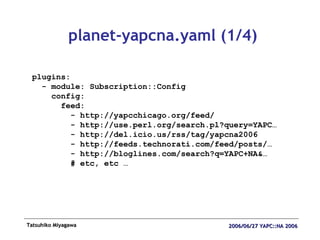 planet-yapcna.yaml (1/4) plugins: - module: Subscription::Config config: feed: - http://yapcchicago.org/feed/ - http://use...