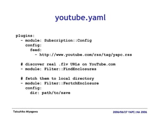 youtube.yaml plugins: - module: Subscription::Config config: feed: - http://www.youtube.com/rss/tag/yapc.rss # discover re...