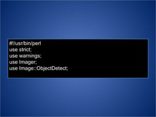 #!/usr/bin/perl use strict; use warnings; use Imager; use Image::ObjectDetect; 