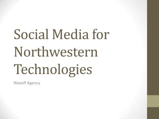 Social Media for
Northwestern
Technologies
Waxoff Agency

 