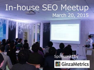 Sponsored by
In-house SEO Meetup
March 20, 2015
Sponsored by
 