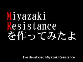 Miyazaki
Resistance
を作ってみたよ
  I've developed MiyazakiResistance
 