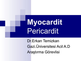 Myocardit
Pericardit
Dr.Erkan Temizkan
Gazi.Üniversitesi Acil A.D
Araştırma Görevlisi
 