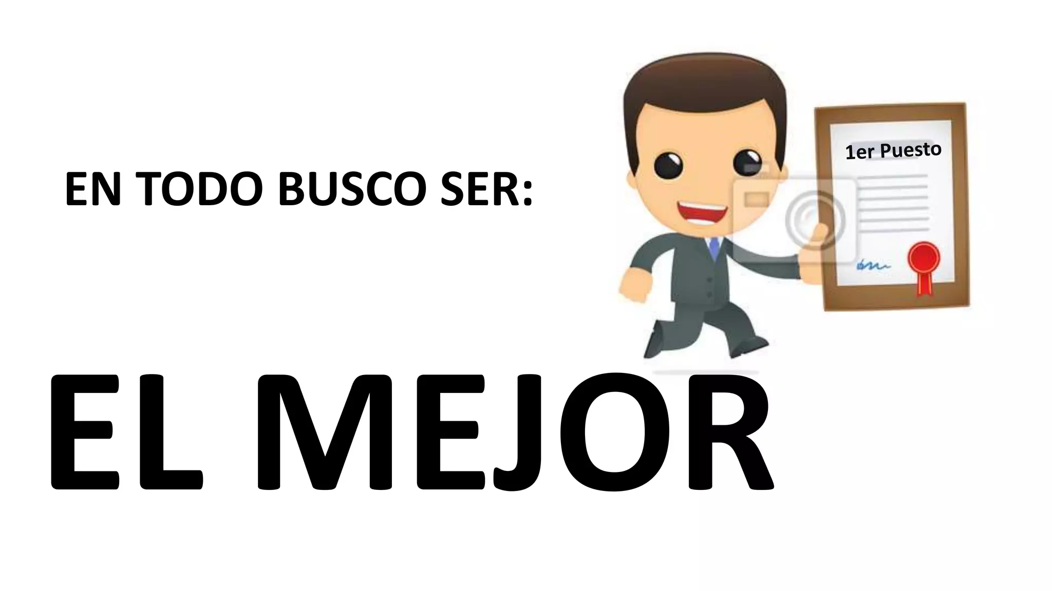 EN TODO BUSCO SER:
EL MEJOR