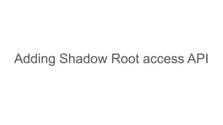 Adding Shadow Root access API
 
