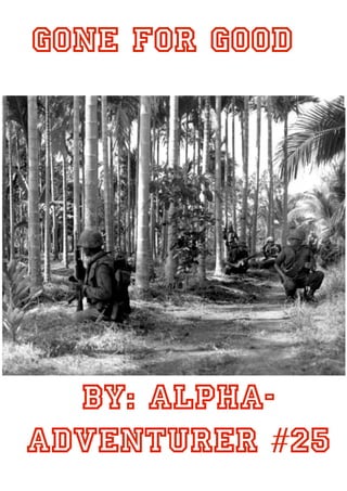 Gone For Good




  By: Alpha-
Adventurer #25
 