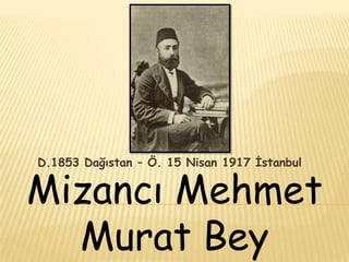 D.1853 Dağıstan – Ö. 15 Nisan 1917 Ġstanbul


Mizancı Mehmet
  Murat Bey
 