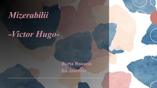 Mizerabilii
-Victor Hugo-
Burța Roxana
Itu Jasmine
 
