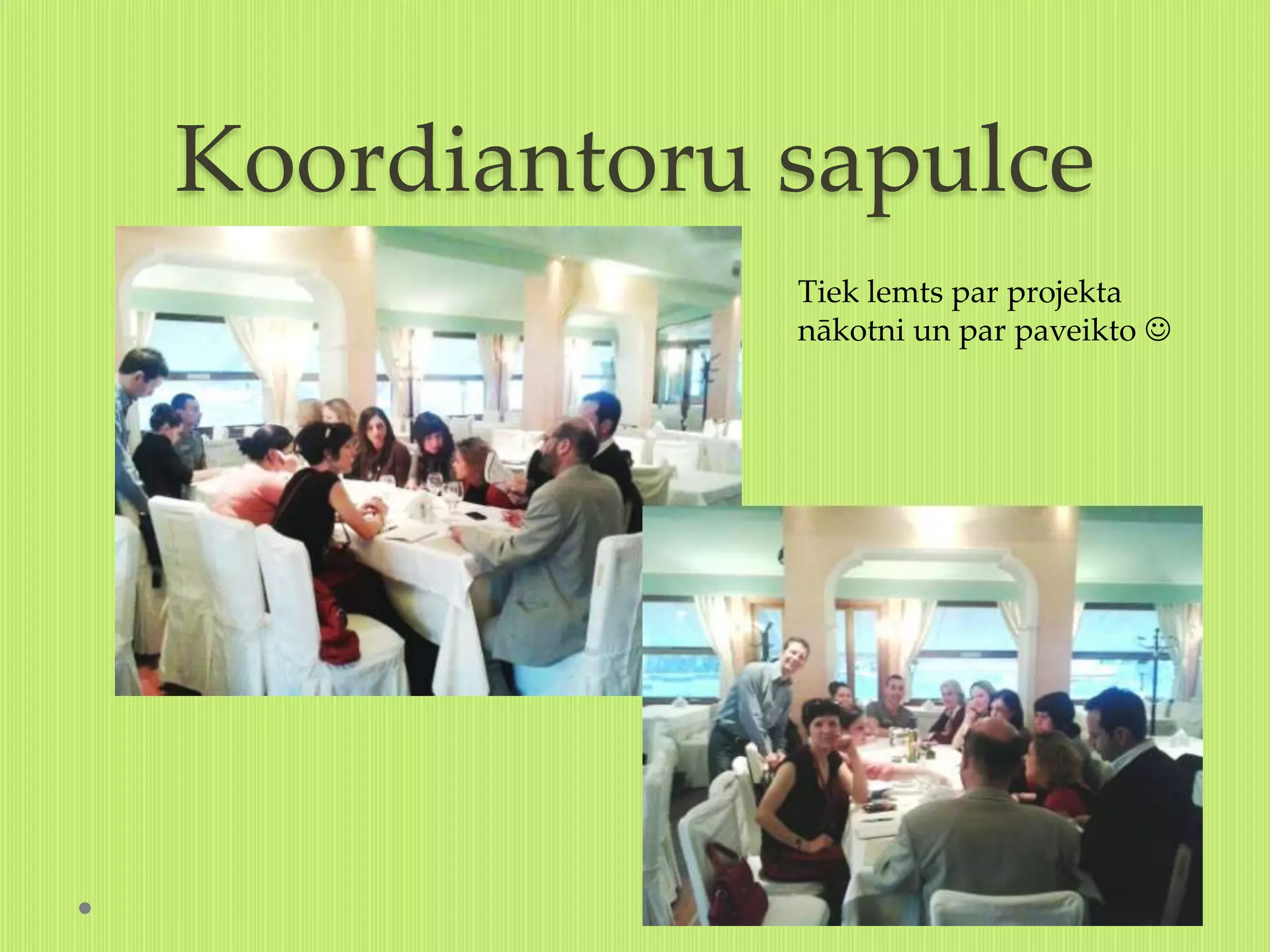 Koordiantoru sapulce
             Tiek lemts par projekta
             nākotni un par paveikto 
 