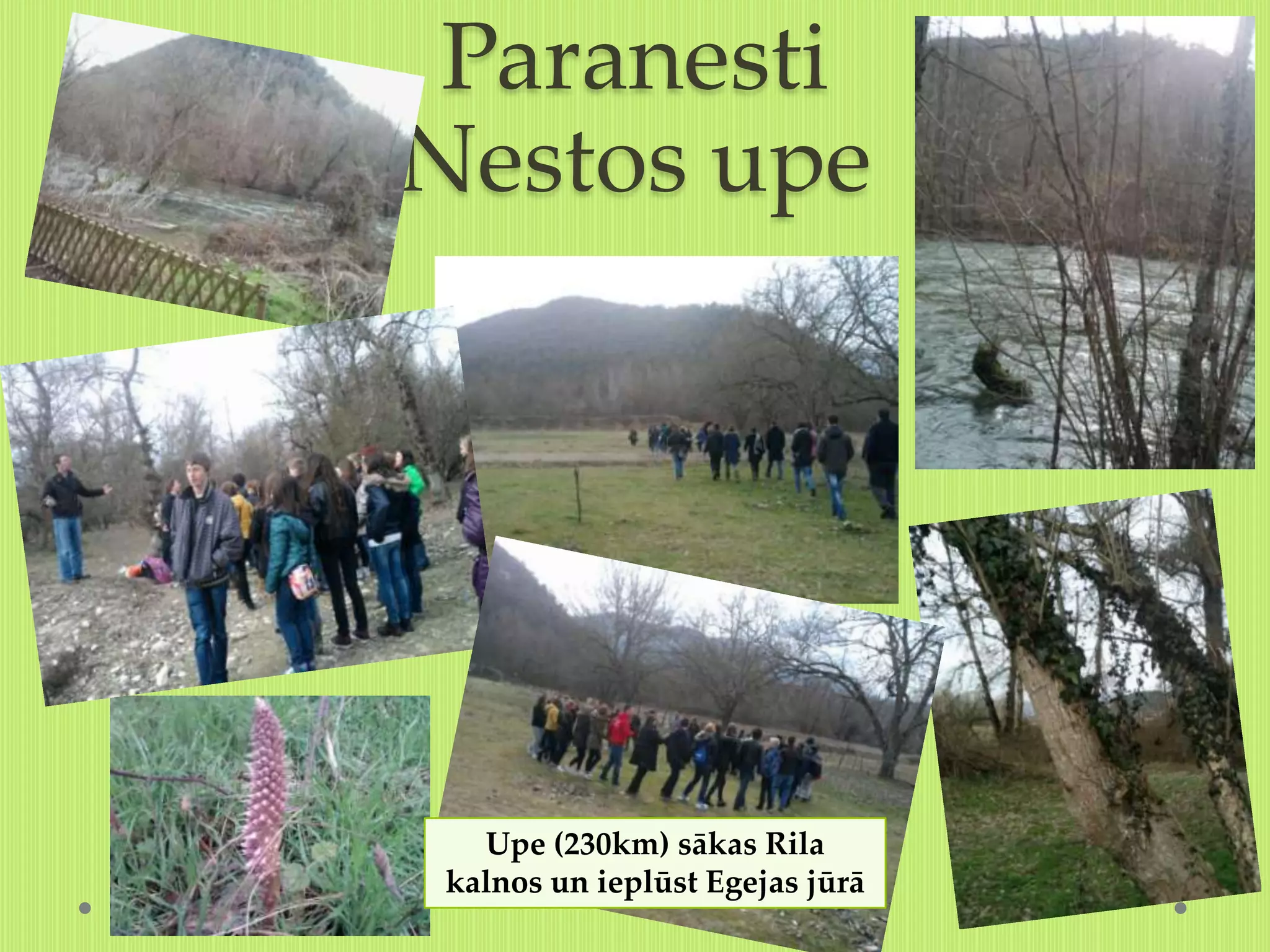 Paranesti
Nestos upe




  Upe (230km) sākas Rila
kalnos un ieplūst Egejas jūrā
 
