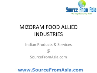 MIZORAM FOOD ALLIED INDUSTRIES  Indian Products & Services @ SourceFromAsia.com 