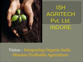 Vision - Integrating Organic India
-Mission Profitable Agriculture
 