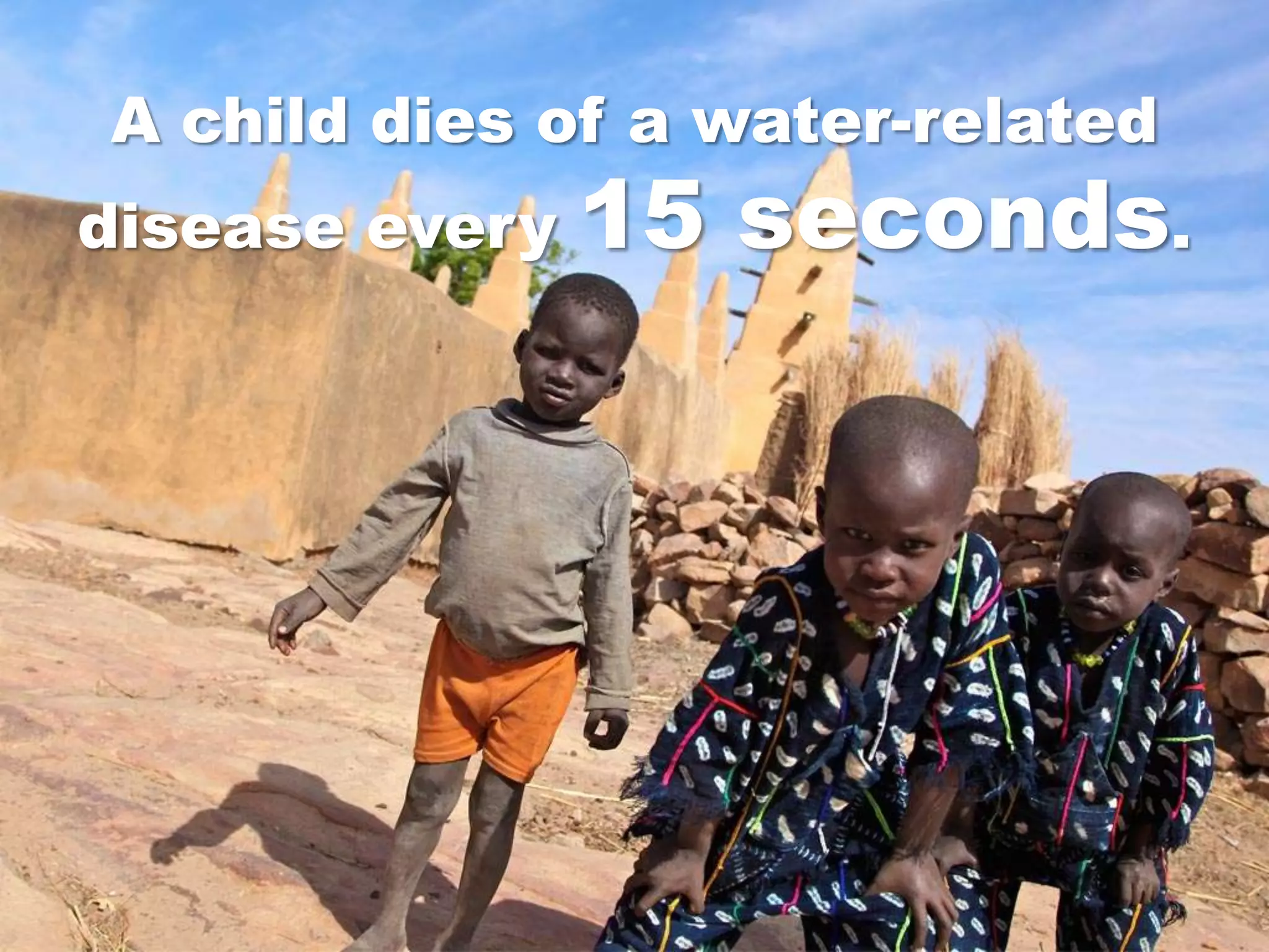 A child dies of a water-related
disease every   15 seconds.
 