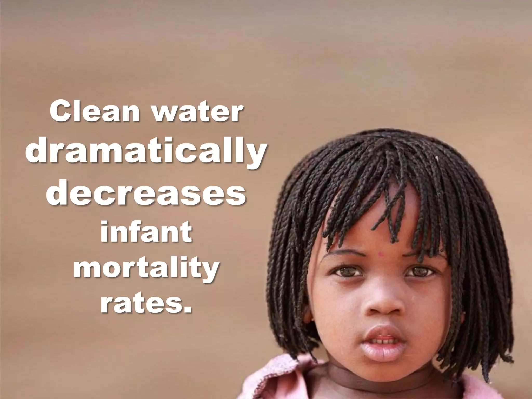 Clean water
dramatically
 decreases
   infant
  mortality
   rates.
 