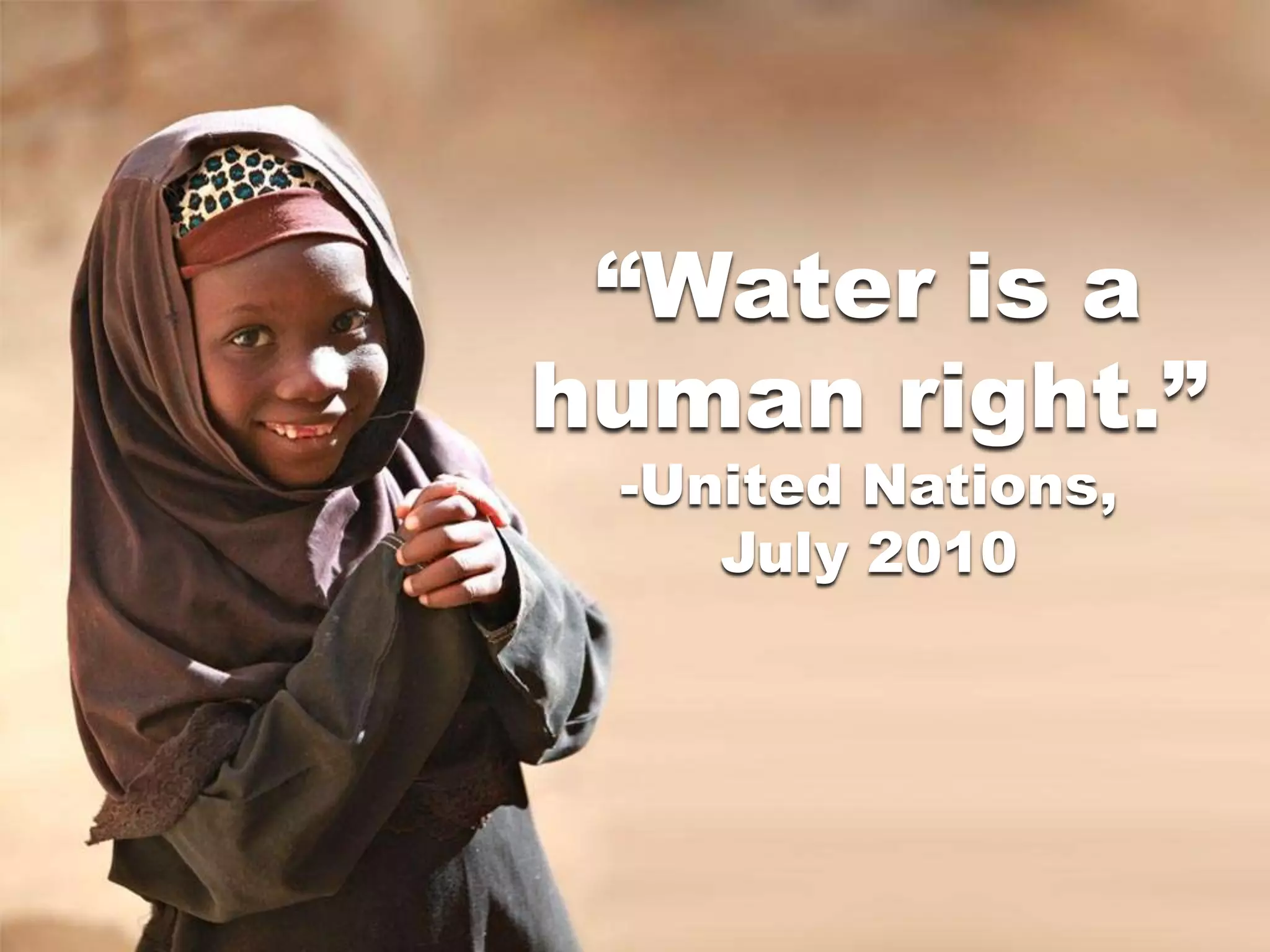 “Water is a
human right.”
 -United Nations,
    July 2010
 