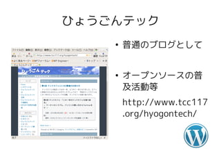 ひょうごんテック
    ●
        普通のブログとして


    ●
        オープンソースの普
        及活動等
        http://www.tcc117
        .org/hyogontech/
 