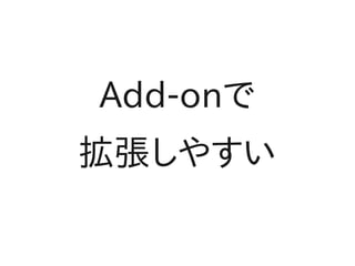 Add-onで
拡張しやすい
 