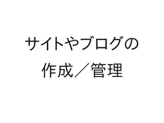 サイトやブログの
 作成／管理
 