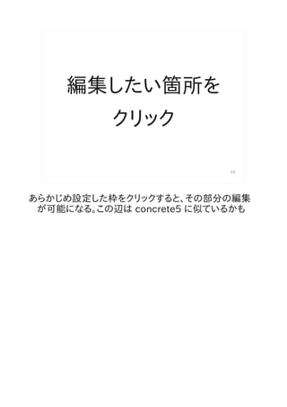 編集したい箇所を
           クリック

                           13




あらかじめ設定した枠をクリックすると、その部分の編集
 が可能になる。この辺は concrete5 に似ているかも
 