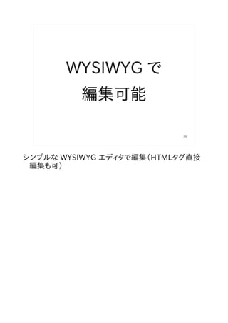 WYSIWYG で
         編集可能

                           14




シンプルな WYSIWYG エディタで編集（HTMLタグ直接
 編集も可）
 