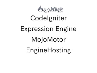 CodeIgniter
Expression Engine
   MojoMotor
 EngineHosting
 
