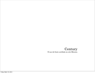 Century
                         O uso de fonte serifada no site Mizuno.




Friday, March 16, 2012
 