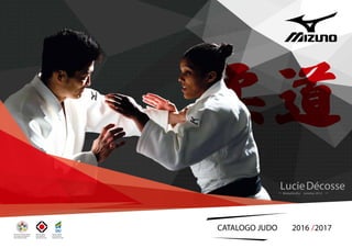 de Judogis de la Fédération
Internationale de Judo
de la Fédération
Japonaise de Judo
de la Fédération
Brésilienne de Judo
CATALOGO JUDO 2016 /2017
LucieDécosseMédaille d’or Londres 2012
 