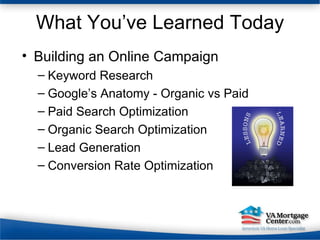 What You’ve Learned Today Building an Online Campaign Keyword Research Google’s Anatomy - Organic vs Paid Paid Search Optimization Organic Search Optimization Lead Generation Conversion Rate Optimization 