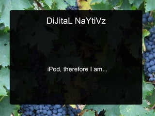DiJitaL NaYtiVz




iPod, therefore I am...
 