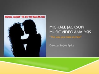 MICHAEL JACKSON
MUSIC VIDEO ANALYSIS
“The way you make me feel”


Directed by Joe Pytka
 