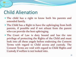 Mission
Justice
Child Alienation
 The child has a right to know both his parents and
extended family.
 The Child has a R...