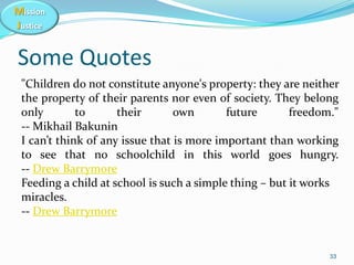 Mission
Justice
33
"Children do not constitute anyone's property: they are neither
the property of their parents nor even ...