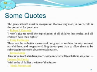 Mission
Justice
38
Some Quotes
The greatest truth must be recognition that in every man, in every child is
the potential f...
