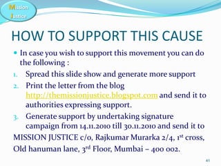 Mission
Justice
HOW TO SUPPORT THIS CAUSE
 In case you wish to support this movement you can do
the following :
1. Spread...