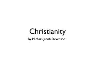 Christianity
By Michael-Jacob Stevenson
 
