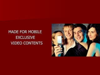MADE FOR MOBILE  EXCLUSIVE  VIDEO CONTENTS 