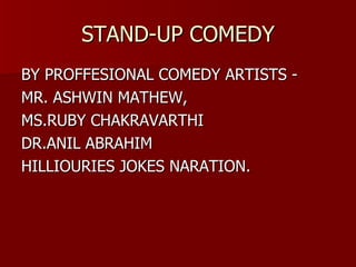 STAND-UP COMEDY BY PROFFESIONAL COMEDY ARTISTS -  MR. ASHWIN MATHEW, MS.RUBY CHAKRAVARTHI DR.ANIL ABRAHIM HILLIOURIES JOKES NARATION. 