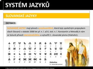 SLOVANSKÉ JAZYKY mají původ v praslovanštině, která byly společným prajazykem
všech Slovanů v období 2000 let př. n. l. až...