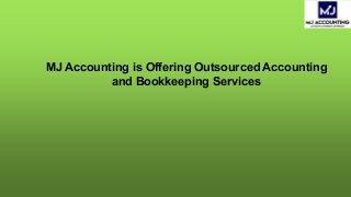 MJ Accounting is Offering Outsourced Accounting
and Bookkeeping Services
 