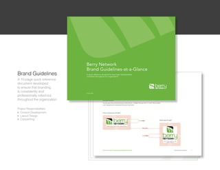 Brand Guidelines
A 10-page quick reference
document developed
to ensure that branding
is consistently and
professionally rolled-out
throughout the organization

Project Responsibilities:
l Content Development

l Layout Design

l Copywriting
 