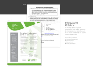 BEFORE




AFTER


                 Informational
                 Collateral
                 A revamp of one-page art
                 submission spec sheet designed
                 to incorporate new branding and
                 to be more user-friendly for clients
                 receiving the sheet

                 Project Responsibilities:
                 l Concept Development

                 l Layout Design
                 l Copywriting

                 l Print Coordination
 